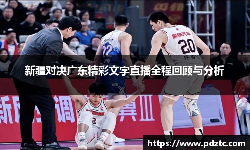 新疆对决广东精彩文字直播全程回顾与分析